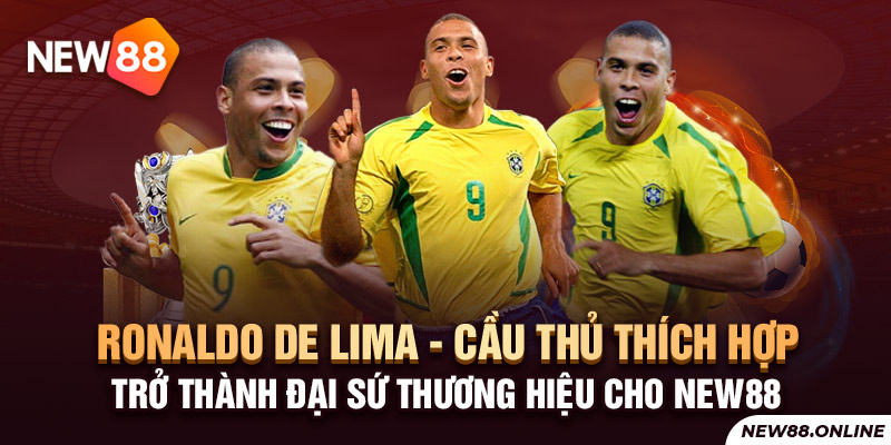 Ronaldo De Lima - Cầu thủ thích hợp trở thành Đại sứ thương hiệu cho NEW88