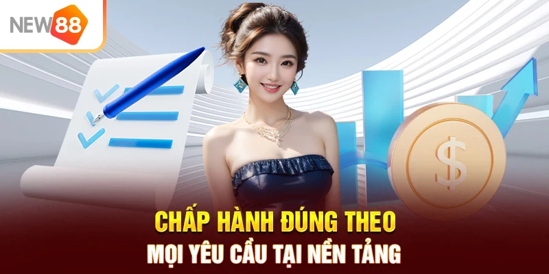 Chấp hành đúng theo mọi yêu cầu tại nền tảng