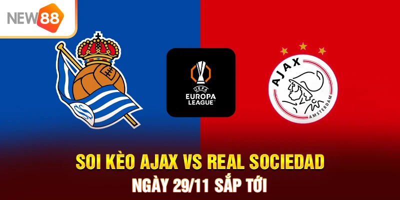 Soi kèo Ajax vs Real Sociedad ngày 29/11 sắp tới